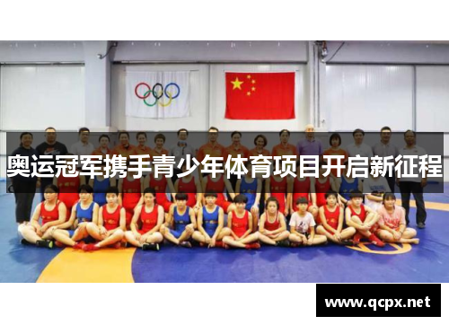 奥运冠军携手青少年体育项目开启新征程